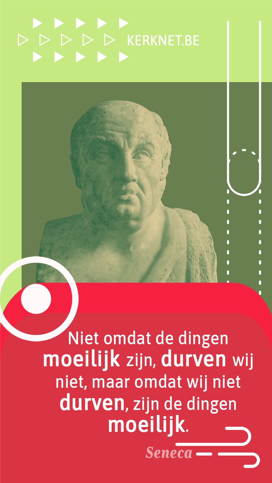 Niet omdat de dingen moeilijk zijn, durven wij niet, maar omdat wij niet durven, zijn de dingen moeilijk. – Seneca Niet omdat de dingen moeilijk zijn, durven wij niet, maar omdat wij niet durven, zijn de dingen moeilijk. – Seneca