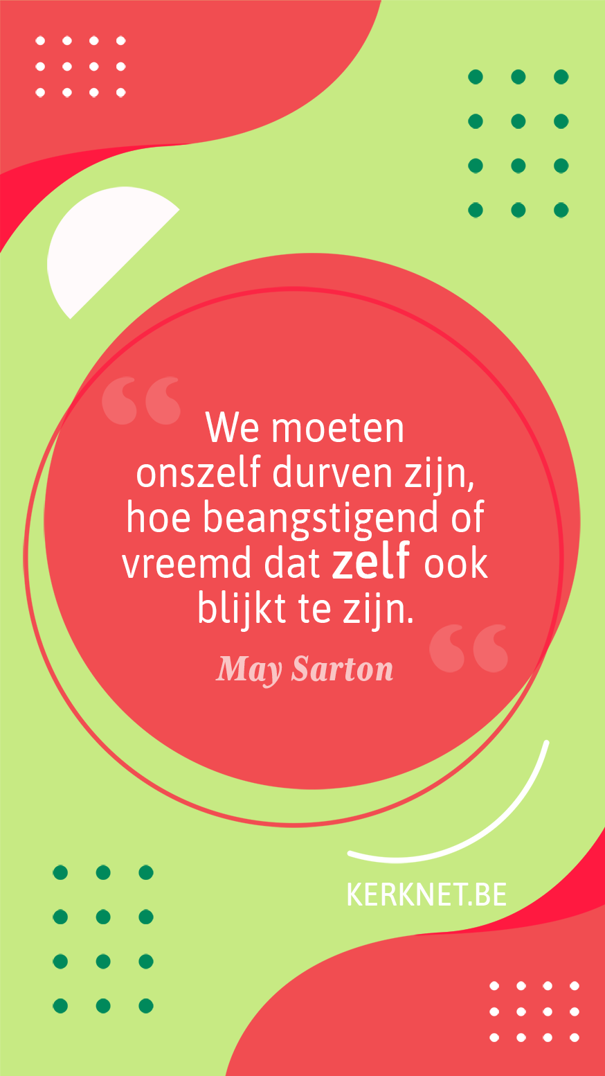 We moeten onszelf durven zijn, hoe beangstigend of vreemd dat zelf ook blijkt te zijn. – May Sarton We moeten onszelf durven zijn, hoe beangstigend of vreemd dat zelf ook blijkt te zijn. – May Sarton