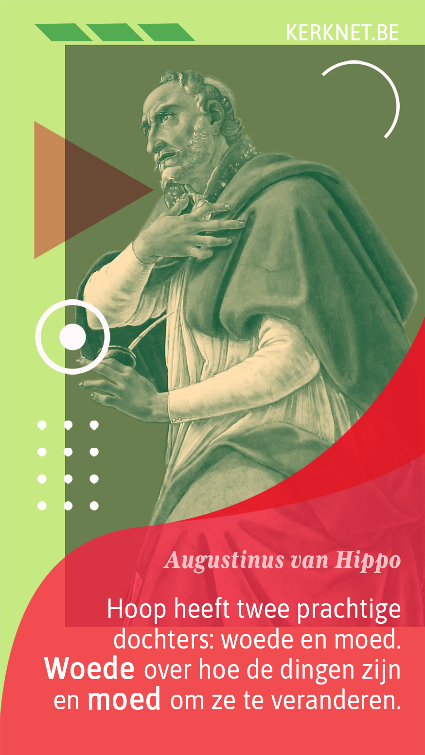 Hoop heeft twee prachtige dochters: woede en moed. Woede over hoe de dingen zijn en moed om ze te veranderen. – Augustinus van Hippo Hoop heeft twee prachtige dochters: woede en moed. Woede over hoe de dingen zijn en moed om ze te veranderen. – Augustinus van Hippo
